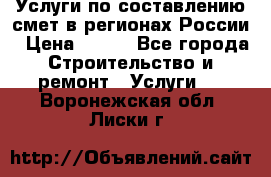 Услуги по составлению смет в регионах России › Цена ­ 500 - Все города Строительство и ремонт » Услуги   . Воронежская обл.,Лиски г.